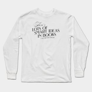 There´s lots of smart ideas in books i´ve never read Long Sleeve T-Shirt